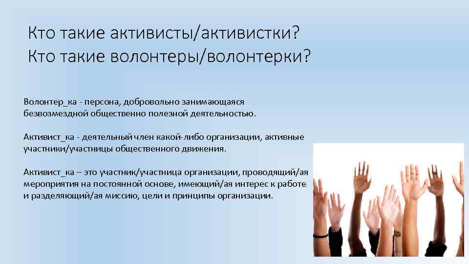 Кто такие активисты/активистки? Кто такие волонтеры/волонтерки? Волонтер_ка - персона, добровольно занимающаяся безвозмездной общественно полезной