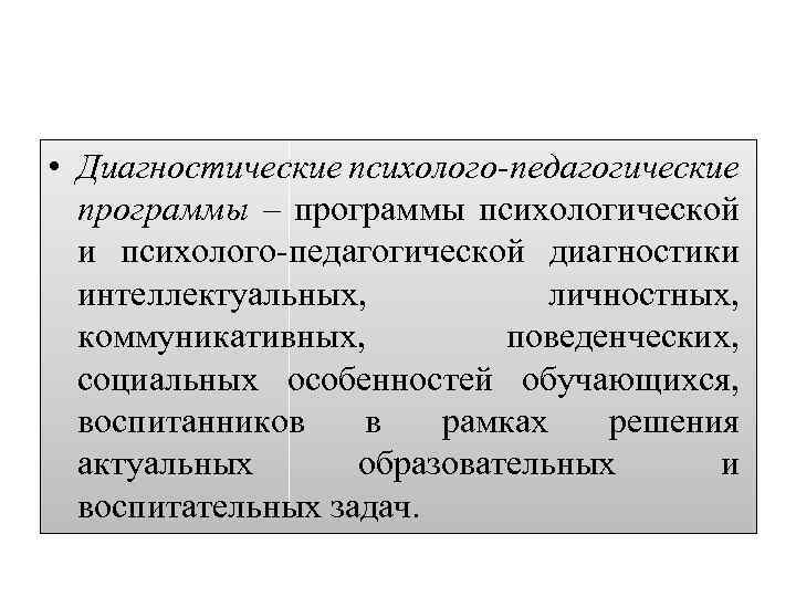  • Диагностические психолого-педагогические программы – программы психологической и психолого-педагогической диагностики интеллектуальных, личностных, коммуникативных,