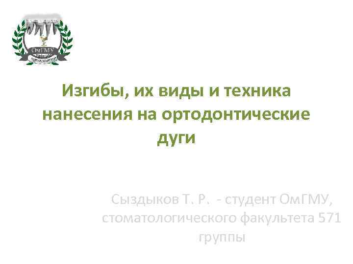 Изгибы, их виды и техника нанесения на ортодонтические дуги Сыздыков Т. Р. - студент