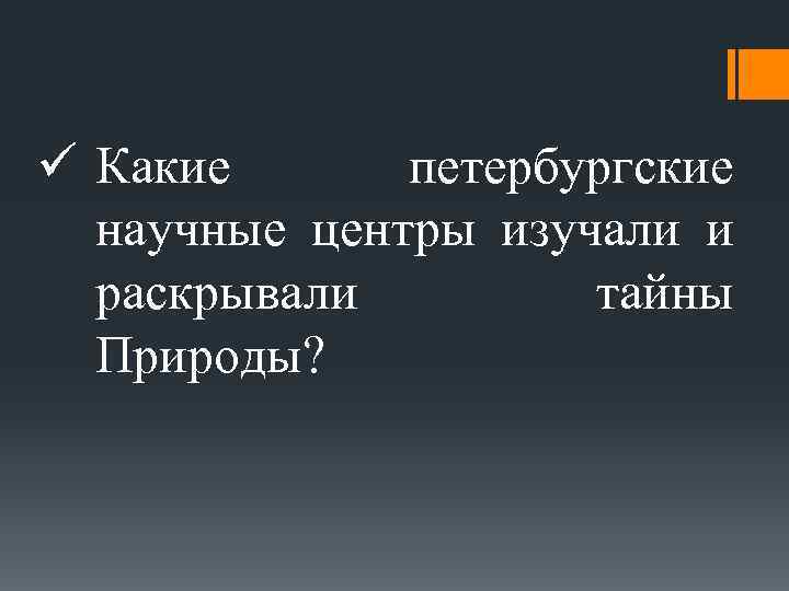 ü Какие петербургские научные центры изучали и раскрывали тайны Природы? 