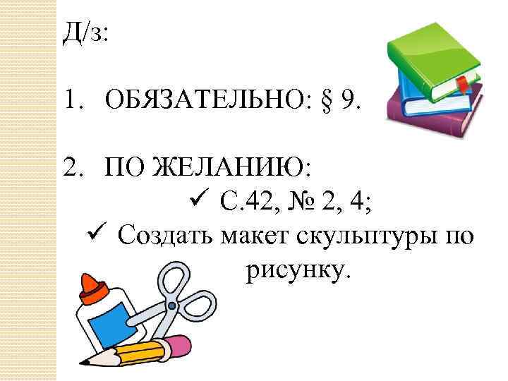 Д/з: 1. ОБЯЗАТЕЛЬНО: § 9. 2. ПО ЖЕЛАНИЮ: ü С. 42, № 2, 4;