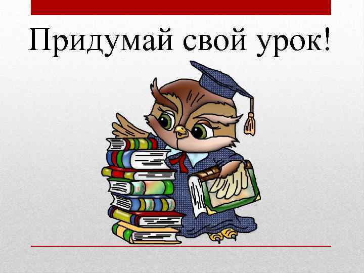 Придумай свой урок! 