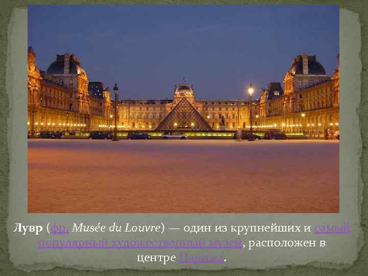 Лувр (фр. Musée du Louvre) — один из крупнейших и самый популярный художественный музей,