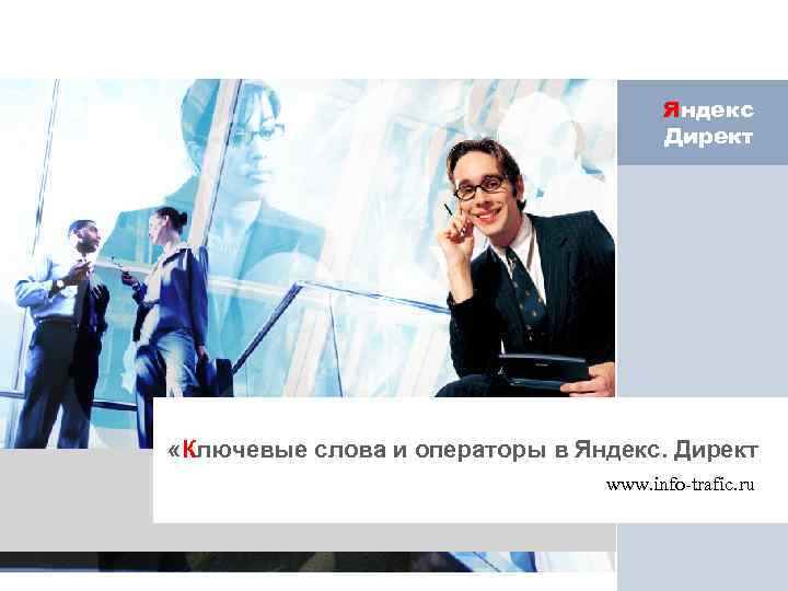 Яндекс Директ «Ключевые слова и операторы в Яндекс. Директ www. info-trafic. ru 