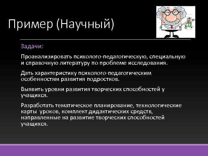 Пример (Научный) Задачи: Проанализировать психолого-педагогическую, специальную и справочную литературу по проблеме исследования. Дать характеристику