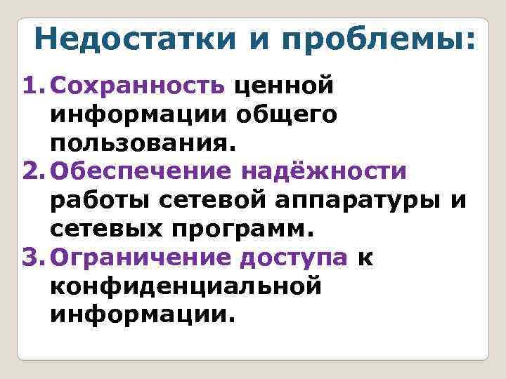 Недостатки и проблемы: 1. Сохранность ценной информации общего пользования. 2. Обеспечение надёжности работы сетевой