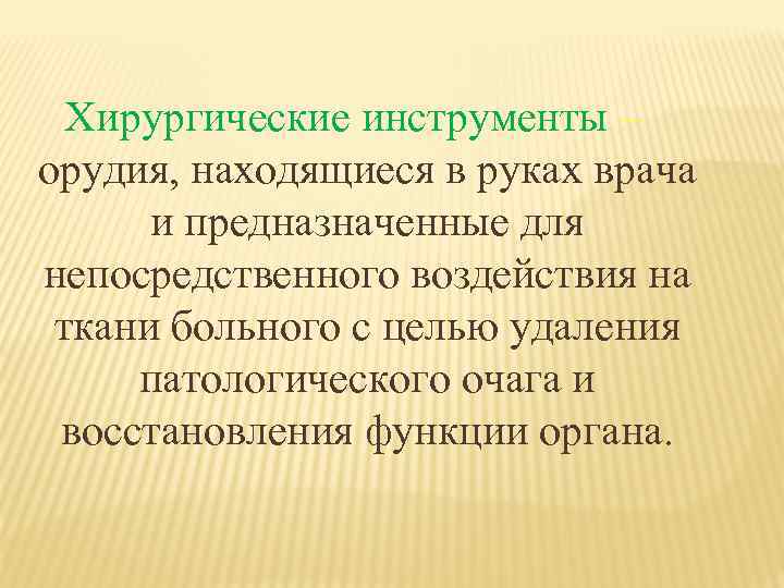 Хирургические инструменты – орудия, находящиеся в руках врача и предназначенные для непосредственного воздействия на
