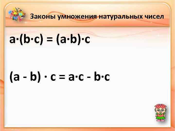 Законы умножения натуральных чисел a·(b·c) = (a·b)·c (a - b) · c = a·c