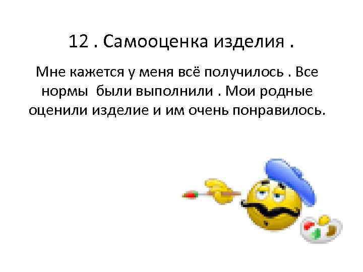 12. Самооценка изделия. Мне кажется у меня всё получилось. Все нормы были выполнили. Мои