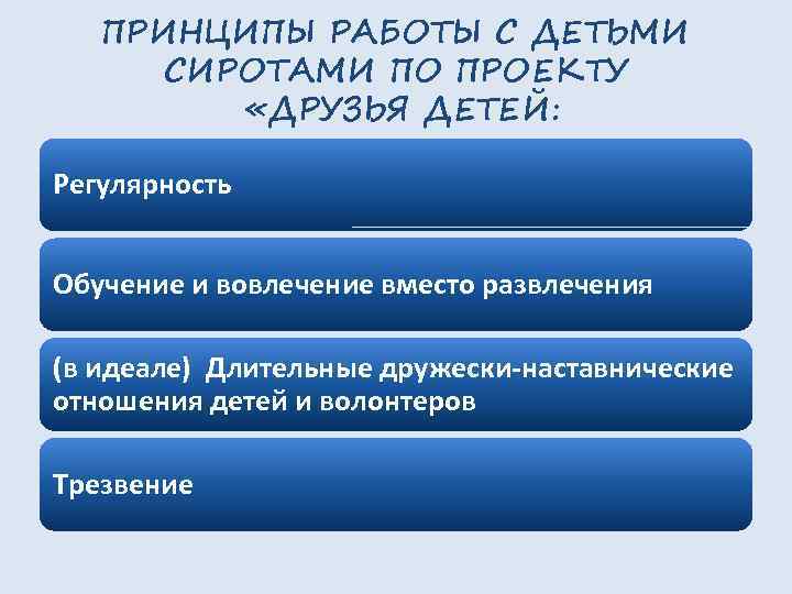 ПРИНЦИПЫ РАБОТЫ С ДЕТЬМИ СИРОТАМИ ПО ПРОЕКТУ «ДРУЗЬЯ ДЕТЕЙ: Регулярность Обучение и вовлечение вместо