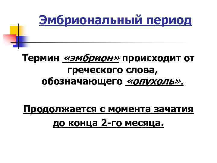 Эмбриональный период Термин «эмбрион» происходит от греческого слова, обозначающего «опухоль» . Продолжается с момента