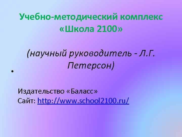 Учебно-методический комплекс «Школа 2100» • (научный руководитель - Л. Г. Петерсон) Издательство «Баласс» Сайт: