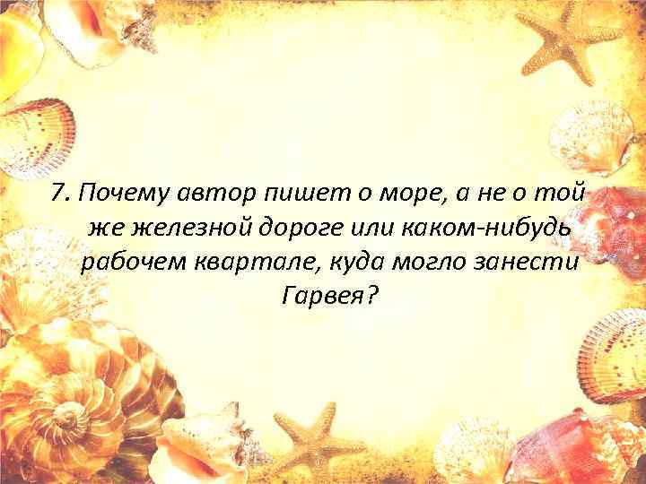 7. Почему автор пишет о море, а не о той же железной дороге или