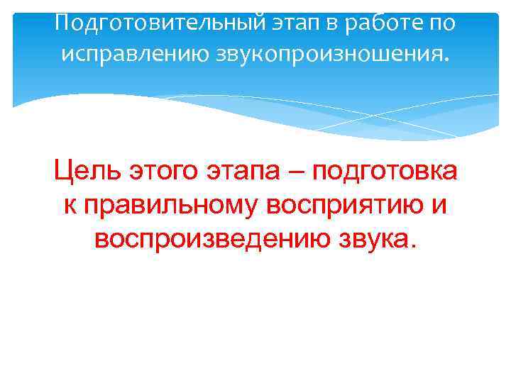 Подготовительный этап в работе по исправлению звукопроизношения. Цель этого этапа – подготовка к правильному