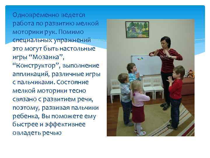 Одновременно ведется работа по развитию мелкой моторики рук. Помимо специальных упражнений это могут быть