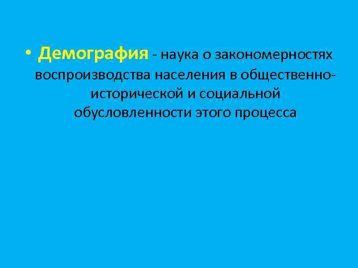  • Демография - наука о закономерностях воспроизводства населения в общественноисторической и социальной обусловленности