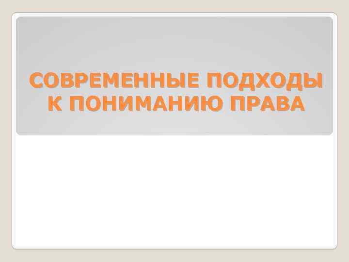 СОВРЕМЕННЫЕ ПОДХОДЫ К ПОНИМАНИЮ ПРАВА 