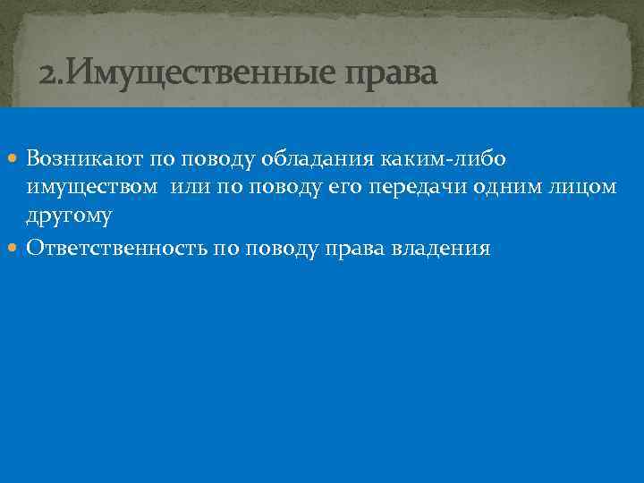 2. Имущественные права Возникают по поводу обладания каким-либо имуществом или по поводу его передачи