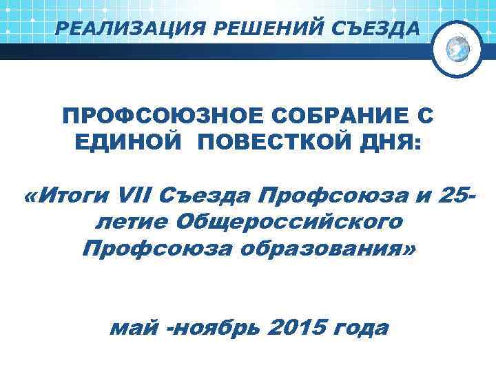 РЕАЛИЗАЦИЯ РЕШЕНИЙ СЪЕЗДА ПРОФСОЮЗНОЕ СОБРАНИЕ С ЕДИНОЙ ПОВЕСТКОЙ ДНЯ: «Итоги VII Съезда Профсоюза и