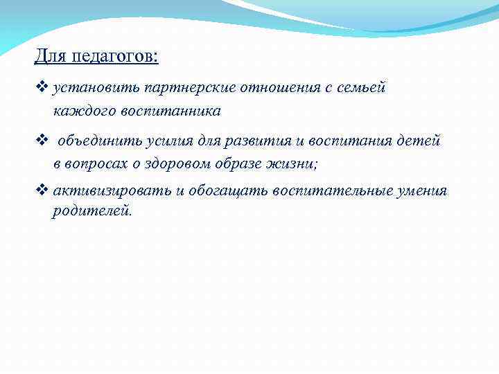Для педагогов: v установить партнерские отношения с семьей каждого воспитанника v объединить усилия для