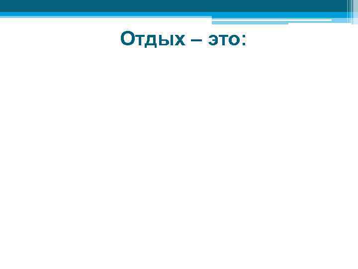 Отдых – это: 