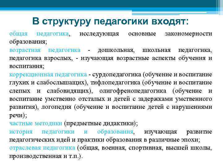 В структуру педагогики входят: общая педагогика, исследующая основные закономерности образования; возрастная педагогика - дошкольная,