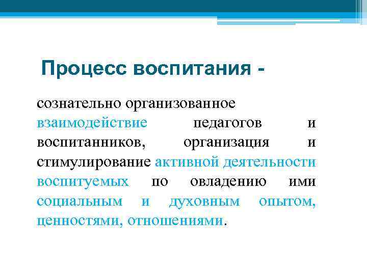 Процесс воспитания сознательно организованное взаимодействие педагогов и воспитанников, организация и стимулирование активной деятельности воспитуемых