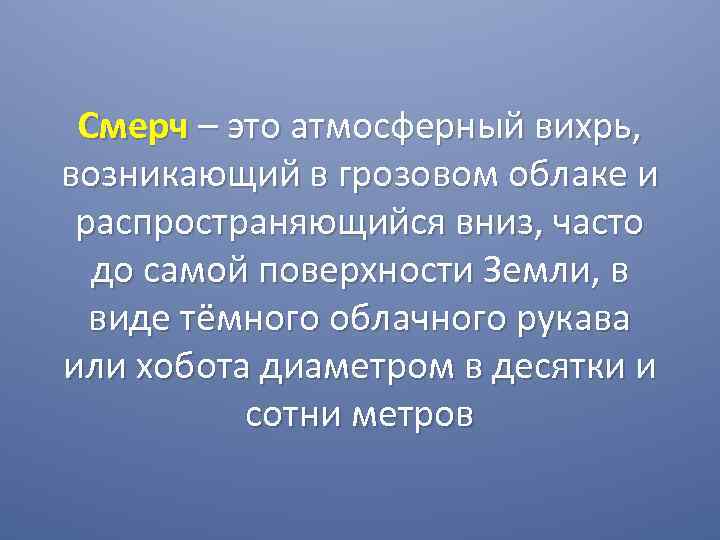 Смерч – это атмосферный вихрь, возникающий в грозовом облаке и распространяющийся вниз, часто до