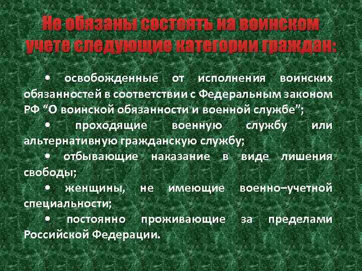 Не обязаны состоять на воинском учете следующие категории граждан: • освобожденные от исполнения воинских