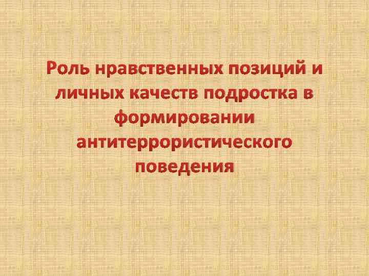 Роль нравственных позиций и личных качеств подростка в формировании антитеррористического поведения 