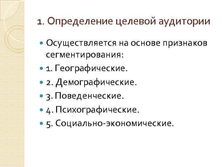 1. Определение целевой аудитории Осуществляется на основе признаков сегментирования: 1. Географические. 2. Демографические. 3.