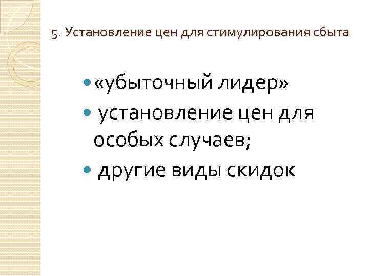 5. Установление цен для стимулирования сбыта «убыточный лидер» установление цен для особых случаев; другие