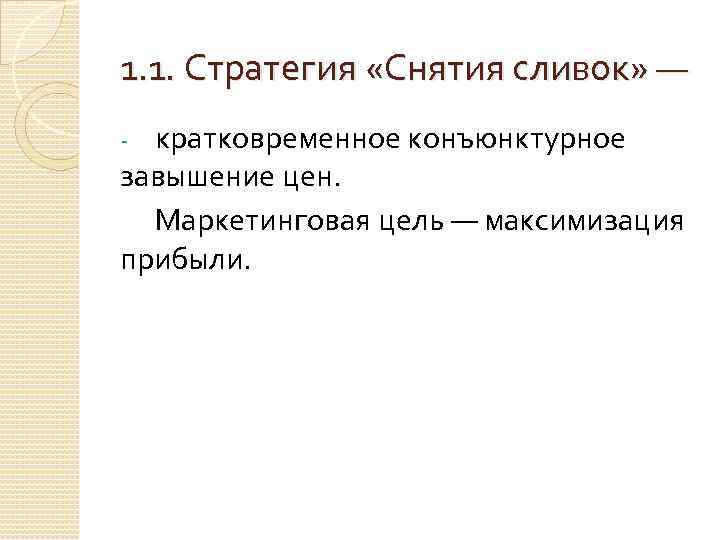 1. 1. Стратегия «Снятия сливок» — кратковременное конъюнктурное завышение цен. Маркетинговая цель — максимизация