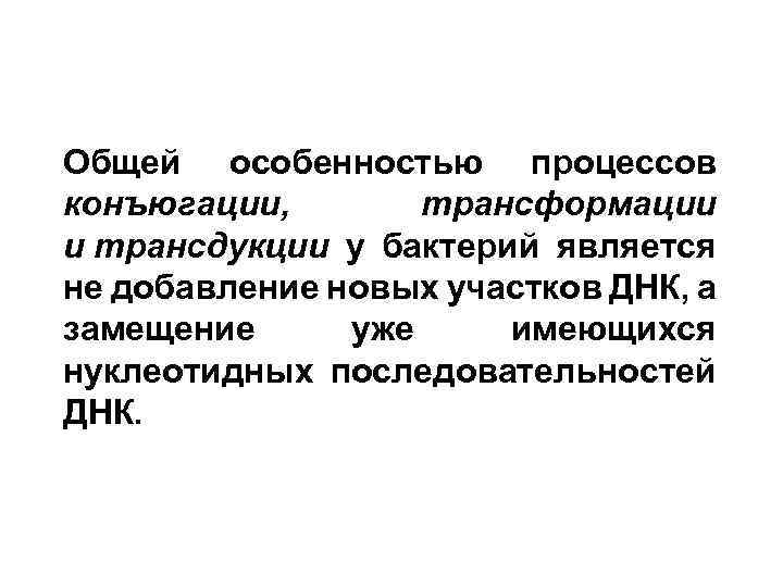 Общей особенностью процессов конъюгации, трансформации и трансдукции у бактерий является не добавление новых участков