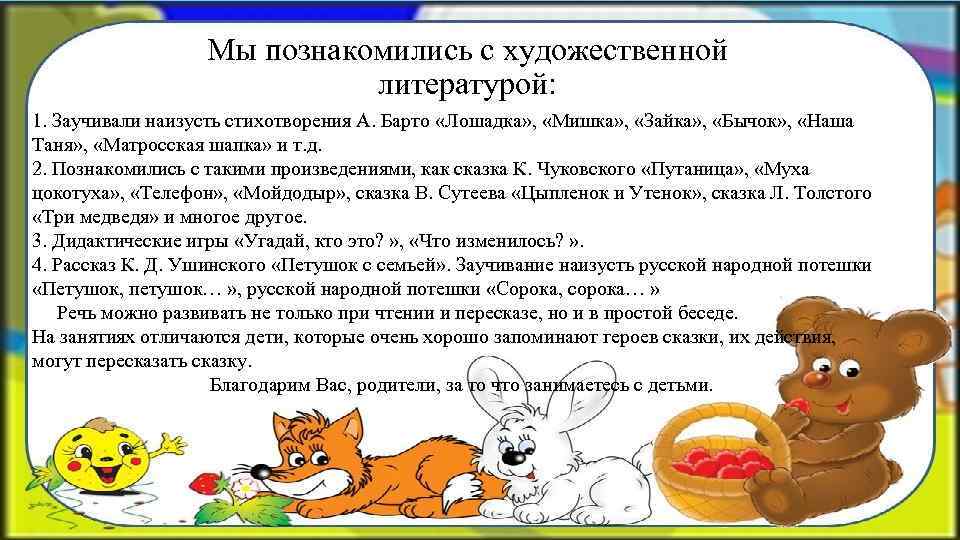 Мы познакомились с художественной литературой: 1. Заучивали наизусть стихотворения А. Барто «Лошадка» , «Мишка»