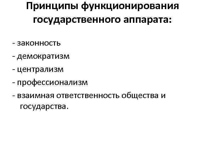 Принципы функционирования государственного аппарата: - законность - демократизм - централизм - профессионализм - взаимная