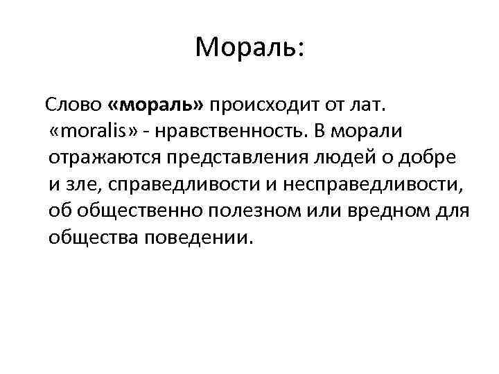 Мораль: Слово «мораль» происходит от лат. «moralis» - нравственность. В морали отражаются представления людей