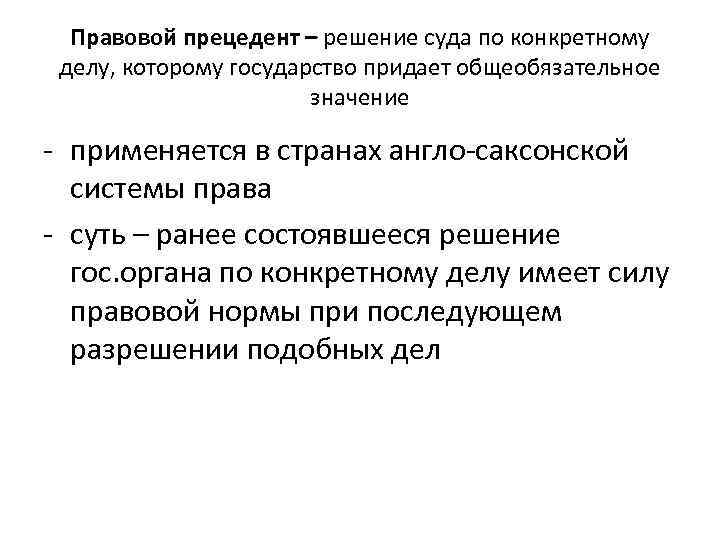 Правовой прецедент – решение суда по конкретному делу, которому государство придает общеобязательное значение -