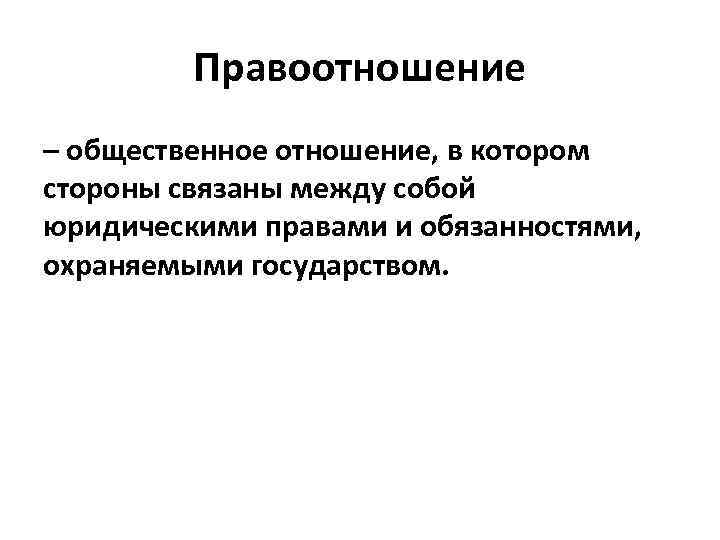 Правоотношение – общественное отношение, в котором стороны связаны между собой юридическими правами и обязанностями,