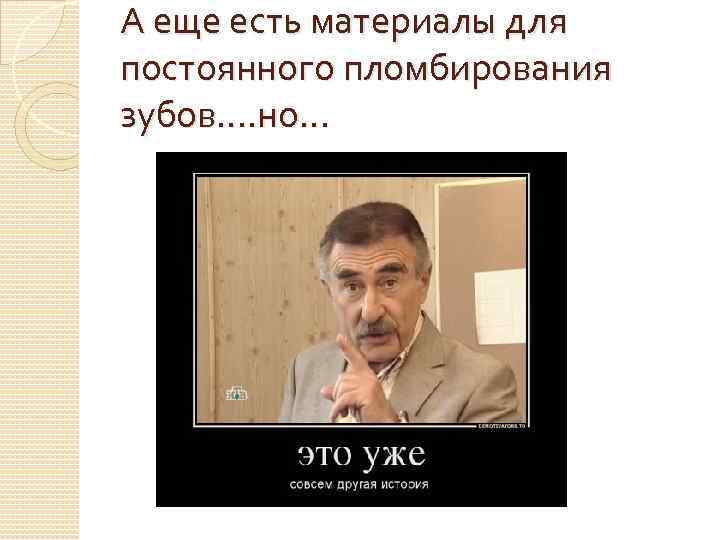 А еще есть материалы для постоянного пломбирования зубов…. но… 