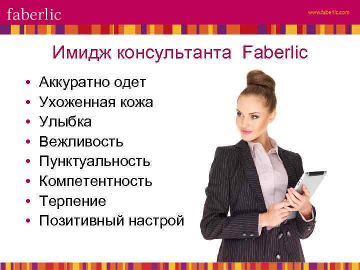 Имидж консультанта Faberlic • • Аккуратно одет Ухоженная кожа Улыбка Вежливость Пунктуальность Компетентность Терпение