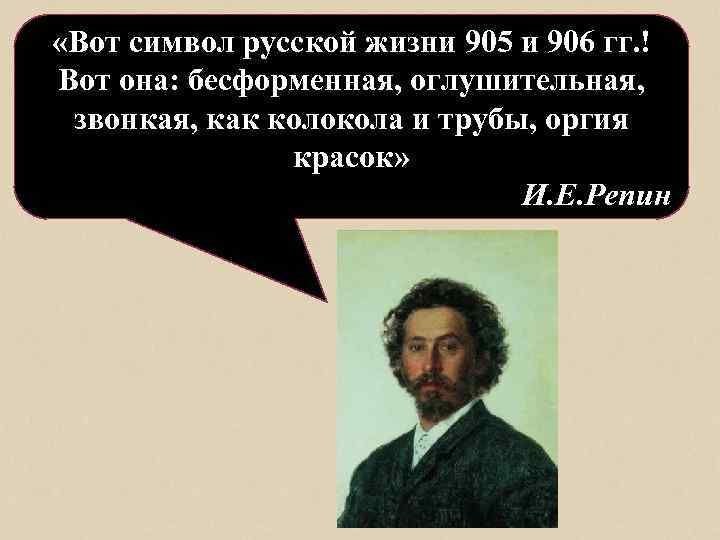  «Вот символ русской жизни 905 и 906 гг. ! Вот она: бесформенная, оглушительная,