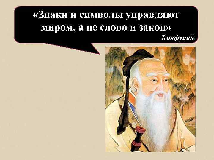  «Знаки и символы управляют миром, а не слово и закон» Конфуций 