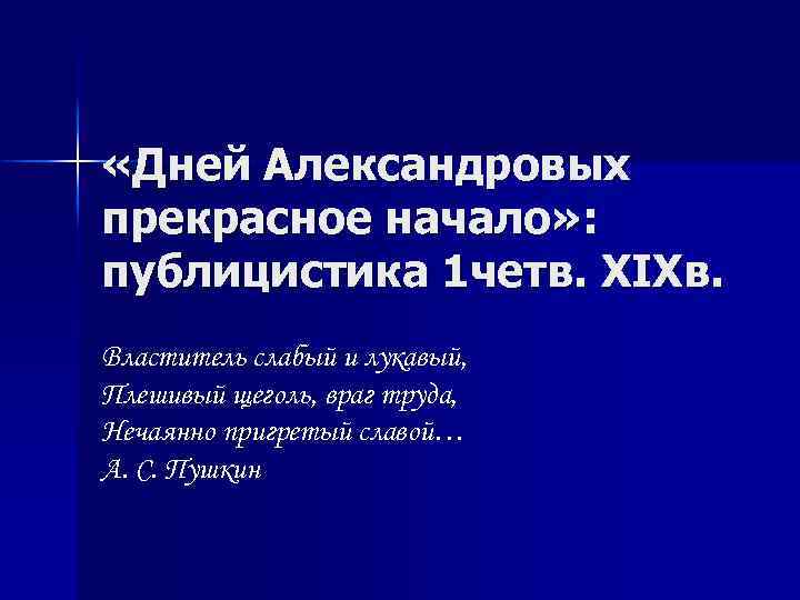  «Дней Александровых прекрасное начало» : публицистика 1 четв. XIXв. Властитель слабый и лукавый,