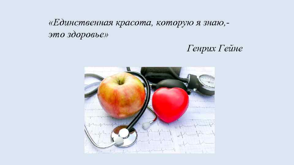  «Единственная красота, которую я знаю, это здоровье» Генрих Гейне 