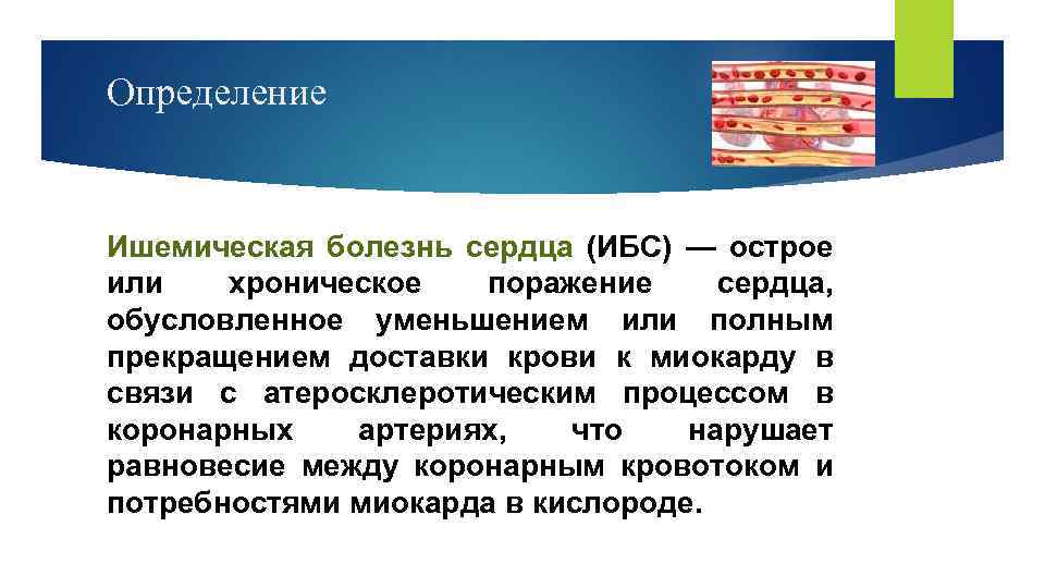 Определение Ишемическая болезнь сердца (ИБС) — острое или хроническое поражение сердца, обусловленное уменьшением или