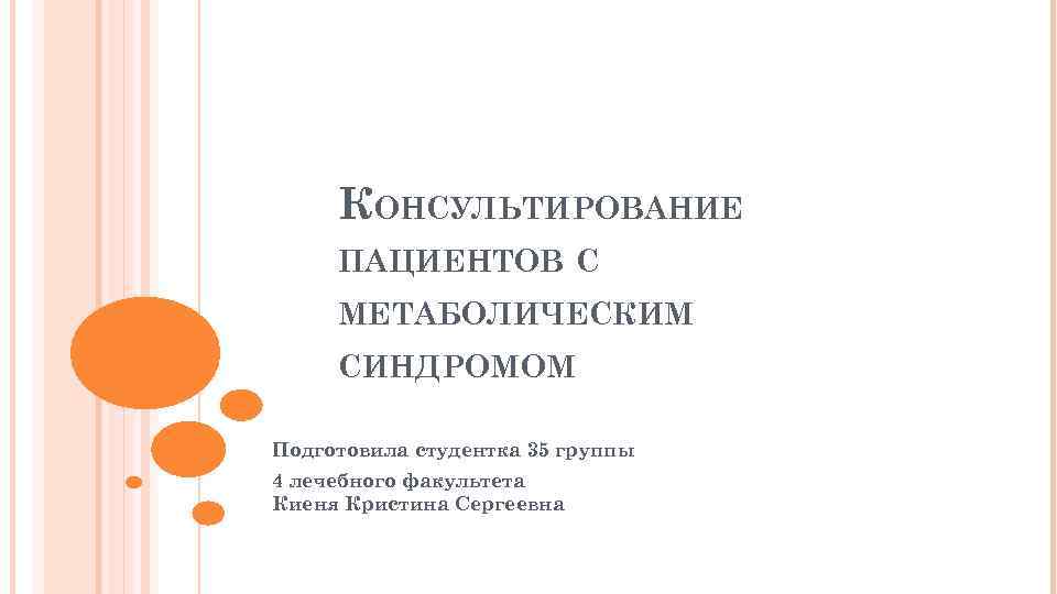 КОНСУЛЬТИРОВАНИЕ ПАЦИЕНТОВ С МЕТАБОЛИЧЕСКИМ СИНДРОМОМ Подготовила студентка 35 группы 4 лечебного факультета Киеня Кристина