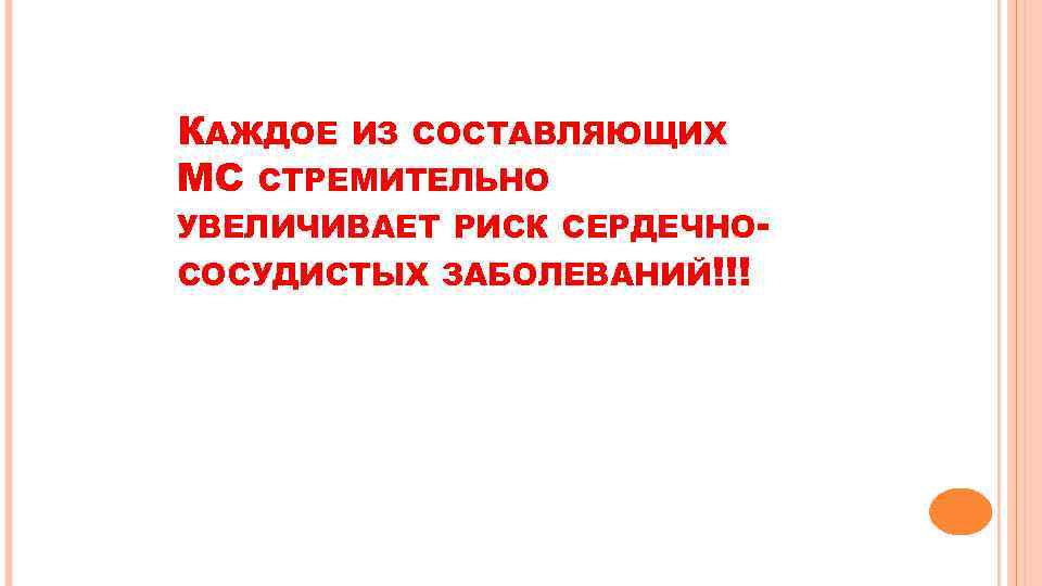 КАЖДОЕ ИЗ СОСТАВЛЯЮЩИХ МС СТРЕМИТЕЛЬНО УВЕЛИЧИВАЕТ РИСК СЕРДЕЧНОСОСУДИСТЫХ ЗАБОЛЕВАНИЙ!!! 