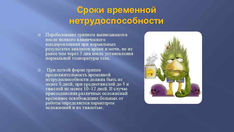 Сроки временной нетрудоспособности Переболевшие гриппом выписываются после полного клинического выздоровлениия при нормальных результатах анализов