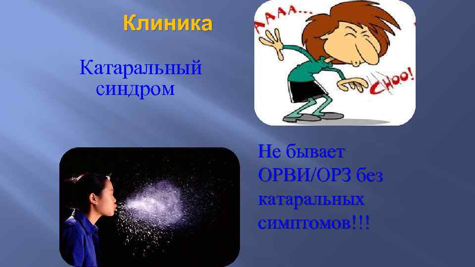 Клиника Катаральный синдром Не бывает ОРВИ/ОРЗ без катаральных симптомов!!! 